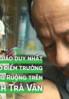 Thầy giáo duy nhất ở điểm trường Nóc Ông Ruộng trên đỉnh Trà Vân