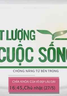 Chất lượng cuộc sống "Chống nắng từ bên trong - Chìa khóa của vẻ đẹp lâu dài" (16h15 Chủ nhật, 03/6)