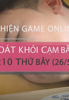 Thoát khỏi cạm bẫy "Nghiện game online" (21h10 thứ Bảy 26/5)