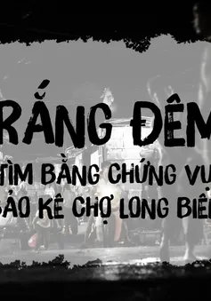 Vụ “bảo kê” chợ Long Biên: “Trắng đêm” thu thập bằng chứng, mong sự việc không bị “chìm xuồng”