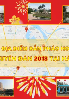 [Infographic] Các địa điểm dự kiến bắn pháo hoa, biểu diễn nghệ thuật giao thừa Tết Nguyên đán 2018