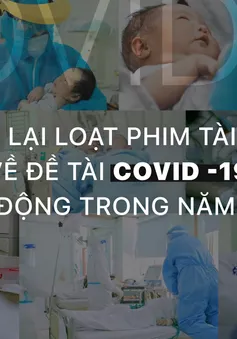 Điểm lại loạt phim tài liệu về đề tài COVID -19 xúc động trong năm 2021