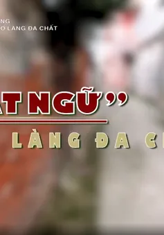 "Giải mã cuộc sống": Ngôn ngữ bí ẩn của làng Đa Chất