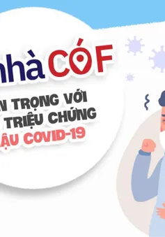 KHI NHÀ CÓ F: Cẩn trọng với các triệu chứng hậu COVID-19