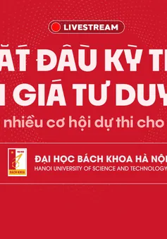 Giao lưu trực tuyến: Bắt đầu kỳ thi đánh giá tư duy - Thêm nhiều cơ hội dự thi cho thí sinh