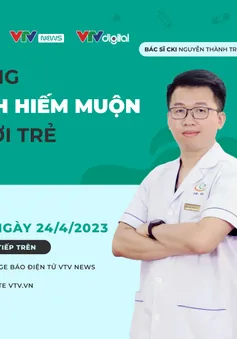 Tư vấn trực tuyến: Gia tăng vô sinh hiếm muộn ở người trẻ