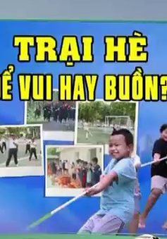 "Ma trận trại hè": Cha mẹ cần lưu ý gì trước khi cho con tham gia?