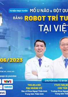 Tư vấn trực tuyến: "Mổ u não & đột quỵ xuất huyết não bằng Robot trí tuệ nhân tạo duy nhất Việt Nam"