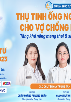 Tư vấn trực tuyến: Thụ tinh ống nghiệm (IVF) cho vợ chồng lớn tuổi - Tăng khả năng mang thai & sinh con khỏe mạnh