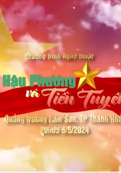 Chương trình nghệ thuật đặc biệt  "HẬU PHƯƠNG VÀ TIỀN TUYẾN"