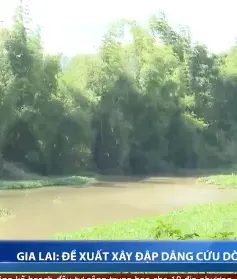 Gia Lai đề xuất xây đập dâng cứu dòng sông Ba