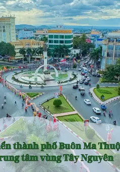 TP Buôn Ma Thuột: Mục tiêu phát triển bền vững trở thành đô thị Trung tâm vùng Tây Nguyên