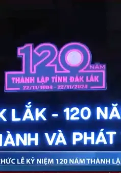 Đắk Lắk kỷ niệm 120 năm hình thành và phát triển