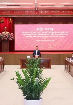 Đoàn kiểm tra của Bộ Chính trị làm việc với Ban Thường vụ Thành ủy Hà Nội