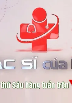 Bác sĩ của bạn - 19h30 thứ Sáu hàng tuần trên VTV8