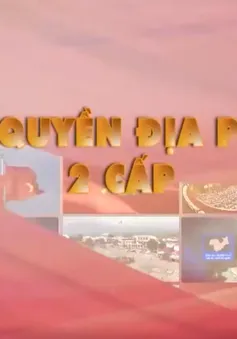 Sẵn sàng cho mô hình chính quyền địa phương hai cấp