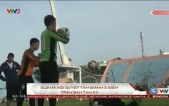 V.League 2017: CLB Hà Nội đặt quyết tâm giành 3 điểm trước Quảng Nam ngay tại Tam Kỳ