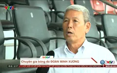 Chuyên gia bóng đá Đoàn Minh Xương: "ĐT Việt Nam có thể vượt qua ĐT Afghanistan hay ĐT Campuchia"