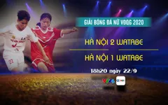 Hà Nội 2 Watabe - Hà Nội 1 Watabe: 18h20 ngày 22/9 trên kênh VTV6 (Khai mạc VĐQG bóng đá nữ 2020)