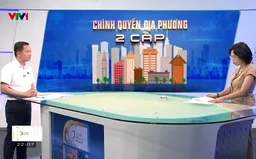 Dự thảo Luật Tổ chức chính quyền địa phương đảm bảo tính liên tục, hiệu quả trong quản lý nhà nước