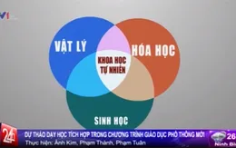 Dự thảo chương trình GD phổ thông mới: Tăng cường dạy học tích hợp
