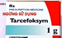Ngừng mua bán, sử dụng thuốc Tarcefoksym do nhiều phản ứng phụ