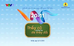 Gala kỉ niệm 36 năm ngày nhà giáo Việt Nam: Thầy cô chúng ta đã thay đổi