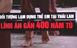 Đối tượng lạm dụng trẻ em tại Thái Lan lĩnh án gần 400 năm tù