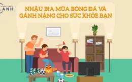 Nhậu bia mùa bóng đá và gánh nặng cho sức khỏe bạn
