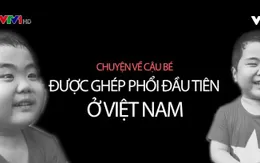 Cậu bé được ghép phổi đầu tiên của Việt Nam