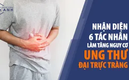Nhận diện 6 tác nhân làm tăng nguy cơ ung thư đại trực tràng