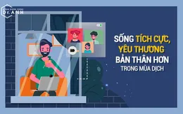Đối mặt với COVID-19: Điều bạn cần hơn cả là sống tối giản, nghĩ tích cực và chủ động “nâng cấp” sức khỏe bản thân