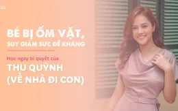 Bé bị ốm vặt, suy giảm sức đề kháng - Học ngay bí quyết của Thu Quỳnh "Về nhà đi con"