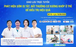 Tư vấn trực tuyến: Phát hiện sớm dị tật, bất thường cơ xương khớp ở trẻ để điều trị hiệu quả