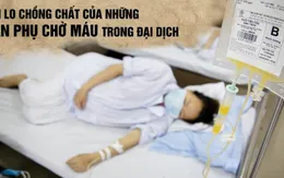Nỗi lo chồng chất của những sản phụ chờ máu trong đại dịch