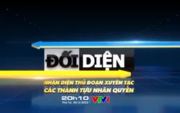 Đón xem Đối diện tháng 3: Nhận diện thủ đoạn xuyên tạc các thành tựu nhân quyền