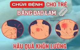 Bé trai tử vong sau khi người nhà đưa đi chữa mẹo, dùng dao lam rạch da để thải máu độc