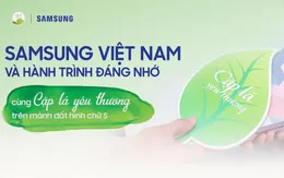 Samsung Việt Nam và hành trình 8 tháng cùng Cặp lá yêu thương