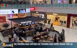 Thị trường Nga chờ đợi các thương hiệu nước ngoài quay trở lại