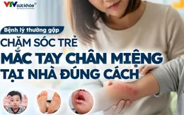 Chăm sóc trẻ mắc tay chân miệng tại nhà đúng cách