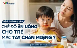 Chế độ ăn uống cho trẻ mắc tay chân miệng - Cha mẹ cần biết!