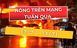 Nóng trên mạng tuần qua (7/7-13/7): Hoả hoạn, thực phẩm bẩn và nhiều điểm nóng