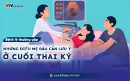 Những điều mẹ bầu cần lưu ý ở cuối thai kỳ