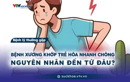Bệnh xương khớp trẻ hóa nhanh chóng - Nguyên nhân đến từ đâu?