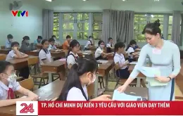 TP Hồ Chí Minh dự kiến 3 yêu cầu với giáo viên dạy thêm