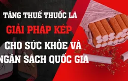 Tăng thuế thuốc lá: Giải pháp kép cho sức khỏe và ngân sách quốc gia
