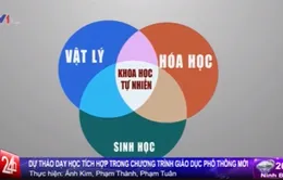 Dự thảo chương trình GD phổ thông mới: Tăng cường dạy học tích hợp