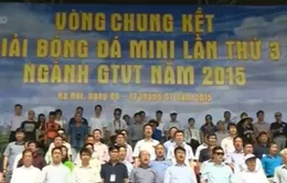 Khai mạc giải bóng đá mini ngành Giao thông vận tải 2015