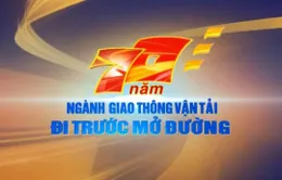 THTT 70 năm ngành Giao thông Vận tải - Đi trước mở đường (20h, VTV1)