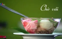 Cách chế biến món chè vải thơm ngon cuối tuần